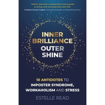 Inner Brilliance, Outer Shine - 10 Antidotes to Imposter Syndrome, Workaholism and Stress - Read, Estelle
