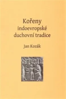 Kořeny indoevropské duchovní tradice - Jan Kozák (2014, pevná)