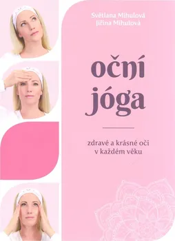 Oční jóga: Zdravé a krásné oči v každém věku - Světlana Mihulová, Jiřina Mihulová (2023, brožovaná)