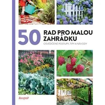 50 rad pro malou zahrádku: Osvědčené postupy, tipy a nápady - Vltava Labe Media (2022, pevná)