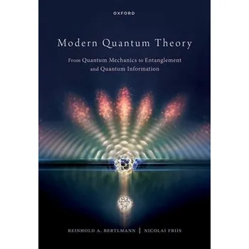 Modern Quantum Theory - Bertlmann, Prof Reinhold (Professor of Physics, Professor of Physics, University of Vienna) a Friis, Dr Nicolai (Senior Postdoctoral Fellow, Senior Postdoctoral Fellow, Atominstitut, TU Wien)