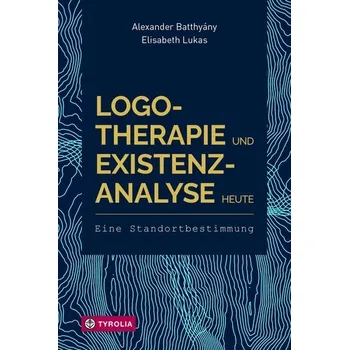 Logotherapie und Existenzanalyse heute - Batthyany, Alexander