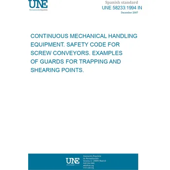 UNE 58233:1994 IN CONTINUOUS MECHANICAL HANDLING EQUIPMENT. SAFETY CODE FOR SCREW CONVEYORS. EXAMPLES OF GUARDS FOR TRAPPING AND SHEARING POINTS. Španělsky Tisk