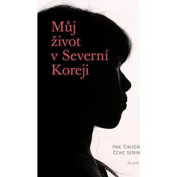 Literární biografie Můj život v Severní Koreji - Pak Čihjon, Čche Serin (2023, brožovaná)