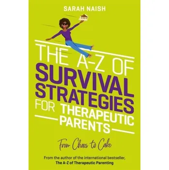 The A-Z of Survival Strategies for Therapeutic Parents - Naish, Sarah