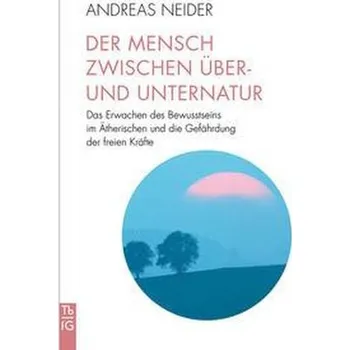 Der Mensch zwischen Über- und Unternatur - Neider, Andreas