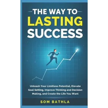Cizojazyčná kniha Way to Lasting Success: Unleash Your Limitless Potential, Elevate Goal Setting, Improve Thinking and Decision Making, and Create the Life You Want – Som Bathla (EN)