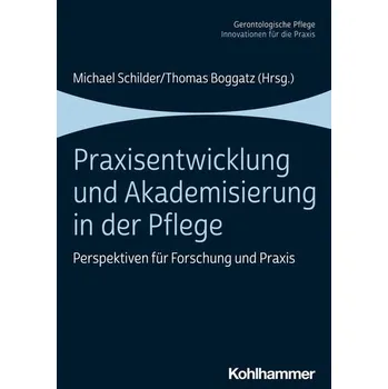 Praxisentwicklung und Akademisierung in der Pflege - Schilder, Michael