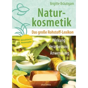 Naturkosmetik. Das große Rohstofflexikon. Wirkung, Verarbeitung, Anwendung - Bräutigam, Brigitte