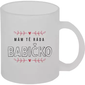 Hrnek 330 ml - skleněný matný Mám tě ráda babičko