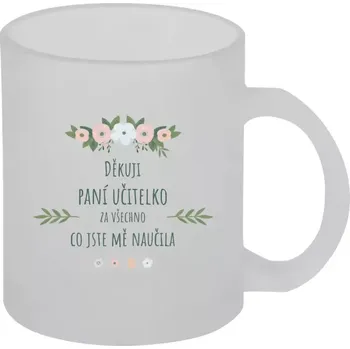 Hrnek 330 ml - skleněný matný Děkuji, paní učitelko, za všechno co jste mě naučila