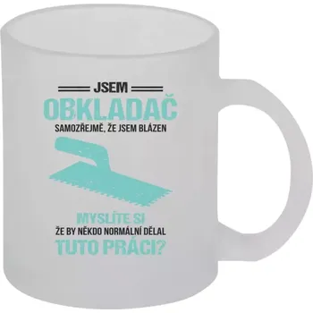Hrnek 330 ml - skleněný matný Samozřejmě, že jsem blázen - obkladač