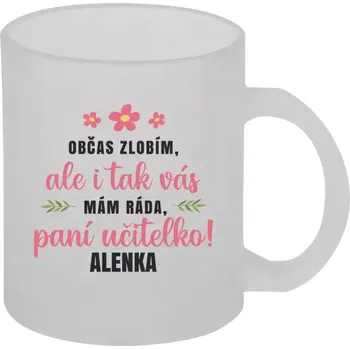 Hrnek 330 ml - skleněný matný Občas zlobím, ale i tak vás mám ráda, paní učitelko