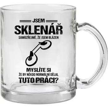 Hrnek 330 ml - skleněný Samozřejmě, že jsem blázen - sklenář