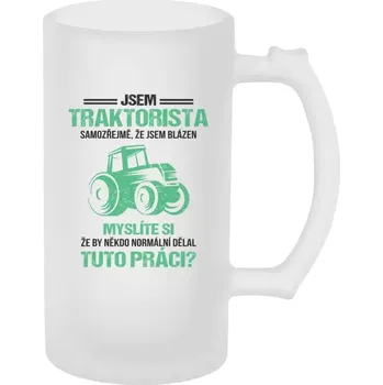 Sklenice Půllitr pro traktoristy - Samozřejmě, že jsem blázen - traktorista - matný