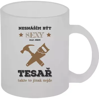 Hrnek 330 ml - skleněný matný Nesnáším být sexy, ale jsem tesař