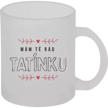 Hrnek 330 ml - skleněný matný Mám tě rád tatínku