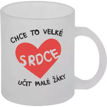 Hrnek 330 ml - skleněný matný Chce to velké srdce, učit malé žáky