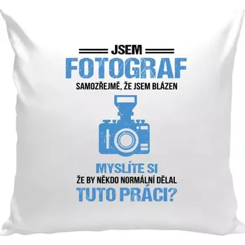 Polštář Polštář bílý 40x40 cm Samozřejmě, že jsem blázen - fotograf