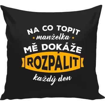 Polštář Polštář černý 40x40 cm Na co topit, manželka mě dokáže rozpálit každý den