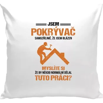 Polštář Polštář bílý 40x40 cm Samozřejmě, že jsem blázen - pokrývač