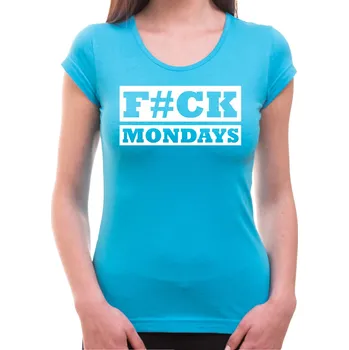 Pánské oblečení Tričko - F#CK MONDAYS , Barva látky tyrkysová modrá, Střih Dámsky, Velikost XXXL (Pouze UNISEX / pánský střih)