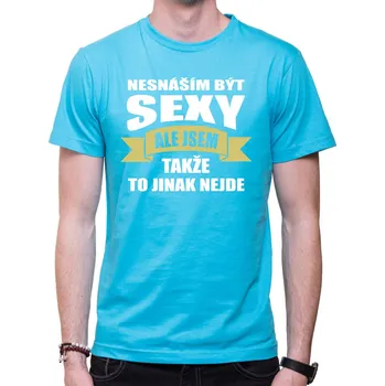 Tričko- Nesnáším být sexy ale jsem, Barva látky tyrkysová modrá, Střih Pánsky/UNISEX, Velikost L