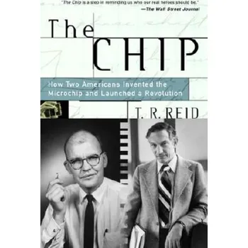 T. R. REID - Chip: How Two Americans Invented the Microchip and Launched a Revolution – T. R. REID (EN)