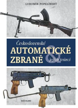 Československé automatické zbraně a jejich tvůrci - Lubomír Popelínský (2022, pevná)