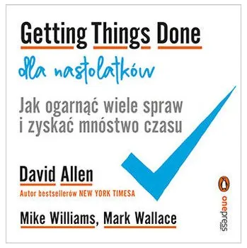Osobní rozvoj Getting Things Done dla nastolatków. Jak ogarnąć wiele spraw i zyskać mnóstwo czasu - David Allen