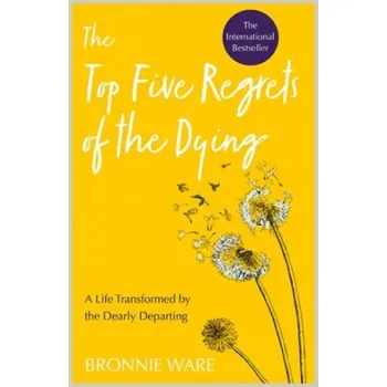Top Five Regrets of the Dying - Bronnie Ware