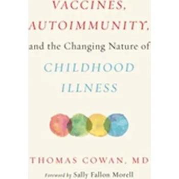 Vaccines, Autoimmunity, and the Changing Nature of Childhood Illness - Thomas Dale Cowan