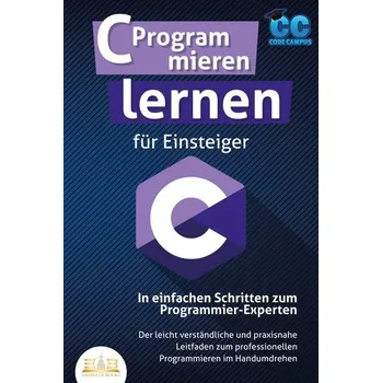 Technika C Programmieren lernen für Einsteiger - In einfachen Schritten zum Programmier-Experten: Der leicht verständliche und praxisnahe - Campus, Code