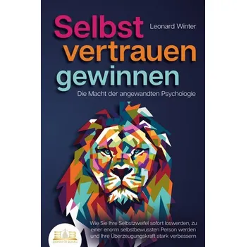 Osobní rozvoj SELBSTVERTRAUEN GEWINNEN - Die Macht der angewandten Psychologie: Wie Sie Ihre Selbstzweifel sofort loswerden, zu einer enorm se - Winter, Leonard