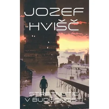 Stretnutie v budúcnosti - Hvišč Jozef