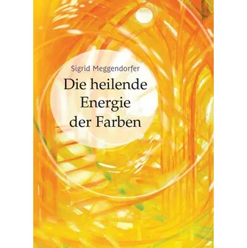 Osobní rozvoj Die heilende Energie der Farben - Meggendorfer, Sigrid