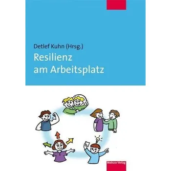 Resilienz am Arbeitsplatz - Kuhn, Detlef
