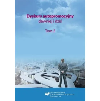 Dyskurs autopromocyjny dawniej i dziś. T.2 - red. Aleksandra Kunce