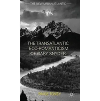 The Transatlantic Eco-Romanticism of Gary Snyder - Tovey, Paige