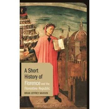 Cestování A Short History of Florence and the Florentine Republic - Maxson, Brian Jeffrey (East Tennessee State University) [EN] (2023, Brožovaná, Bloomsbury Publishing PLC)
