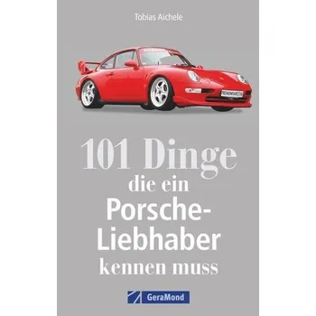 101 Dinge, die ein Porsche-Liebhaber kennen muss - Aichele, Tobias