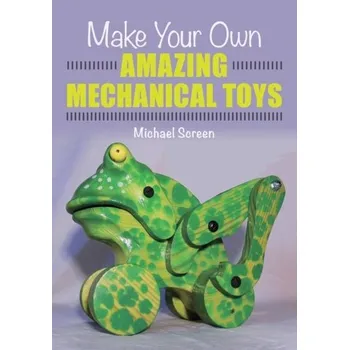 Make Your Own Amazing Mechanical Toys - Screen, Michael