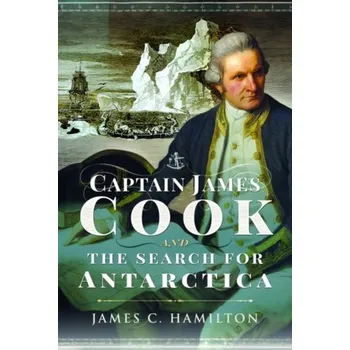 Captain James Cook and the Search for Antarctica - Hamilton, James