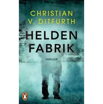 Heldenfabrik - Ditfurth, Christian von