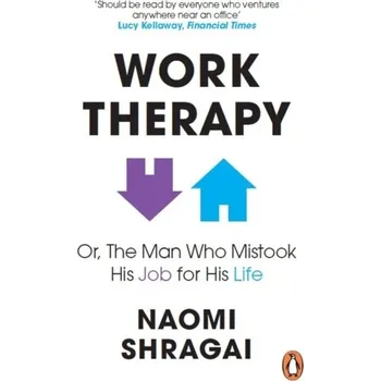 Work Therapy: Or The Man Who Mistook His Job for His Life - Shragai, Naomi