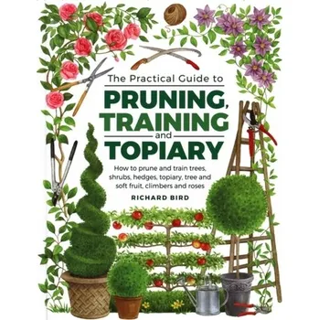 Practical Guide to Pruning, Training and Topiary - Richard Bird