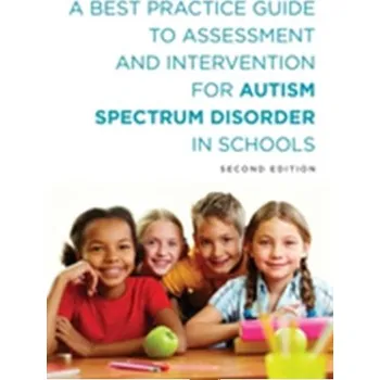 A Best Practice Guide to Assessment and Intervention for Autism Spectrum Disorder in Schools, Second Edition - Wilkinson, Lee A.