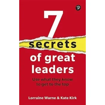 7 Secrets of Great Leaders: Use what they know to get to the top - Warne, Lorraine; Kirk, Kate