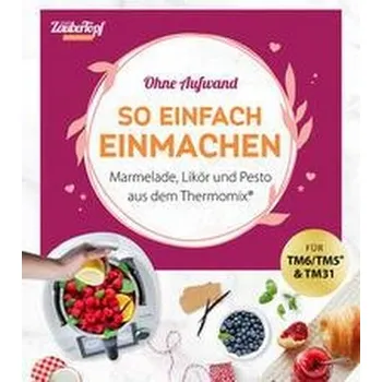 mein ZauberTopf Einfach lecker! Ohne Aufwand. So einfach Einmachen - Redaktion mein ZauberTopf