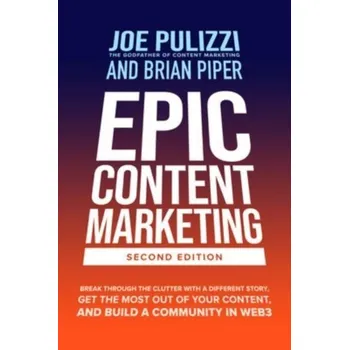 Kniha Epic Content Marketing, Second Edition: Break through the Clutter with a Different Story, Get the Most Out of Your Conte - Pulizzi, Joe